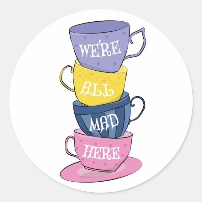 We're All Mad Here - Mad Tea Party Cups Classic Round Sticker (Front)