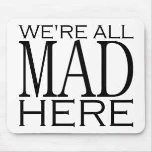 We're All Mad Here Mouse Mat