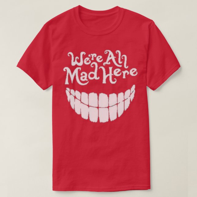 Were all mad here T-Shirt (Design Front)