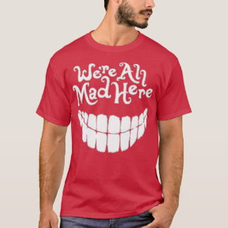 Were all mad here T-Shirt