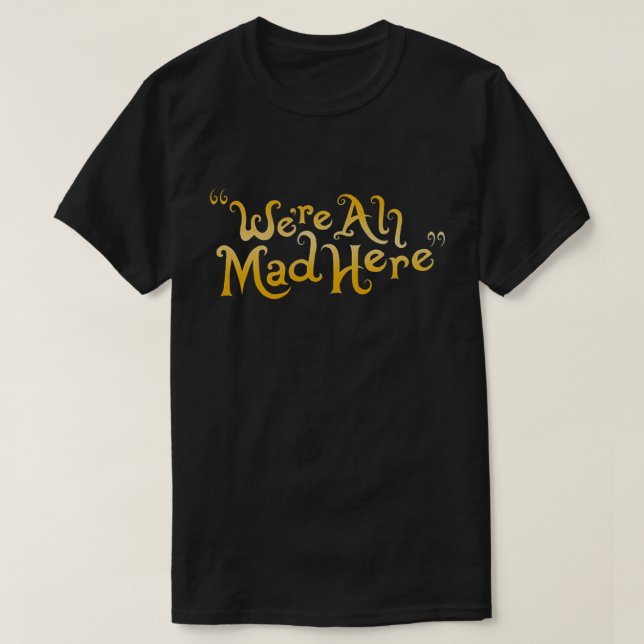 we're all mad here T-Shirt (Design Front)