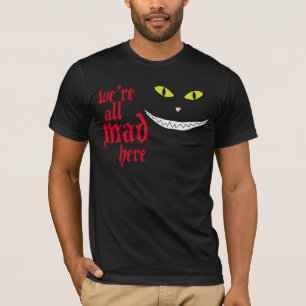 We're All Mad Here T-Shirt