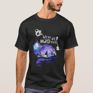 Were all Mad here T-Shirt