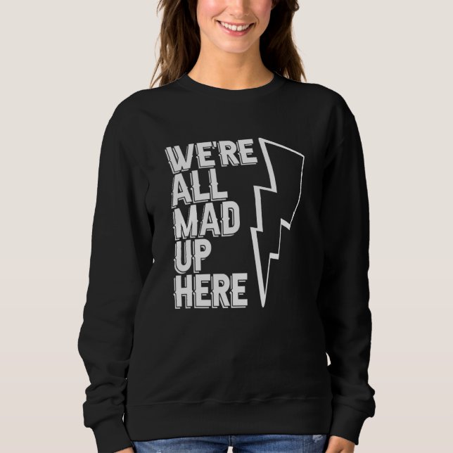 We're All Mad Up Here   Engineer Construction Elec Sweatshirt (Front)