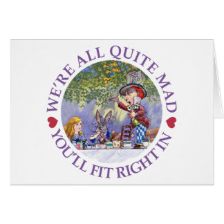 WE'RE ALL QUITE MAD, YOU'LL FIT RIGHT IN!