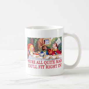 WE'RE ALL QUITE MAD, YOU'LL FIT RIGHT IN! COFFEE MUG