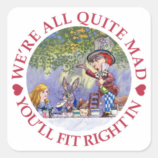 We're All Quite Mad, You'll Fit Right In! Square Sticker