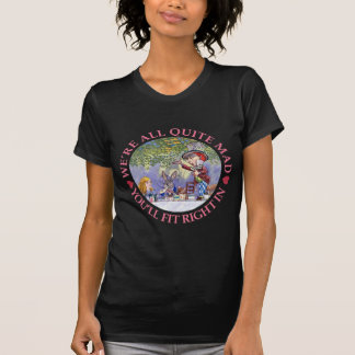 WE'RE ALL QUITE MAD, YOU'LL FIT RIGHT IN! T-Shirt