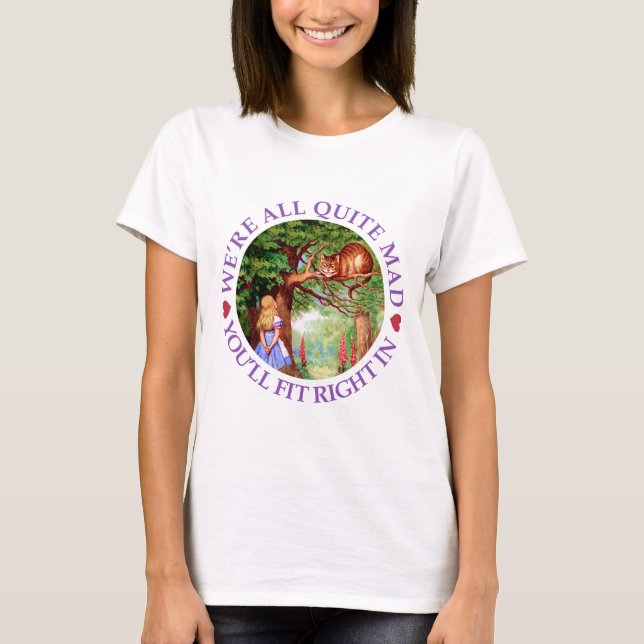 We're All Quite Mad, You'll Fit Right In! T-Shirt (Front)
