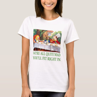 We're All Quite Mad , You'll Fit Right In! T-Shirt
