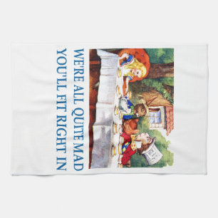 We're All Quite Mad, You'll Fit Right In! Tea Towel
