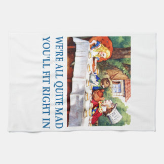 We're All Quite Mad, You'll Fit Right In! Tea Towel