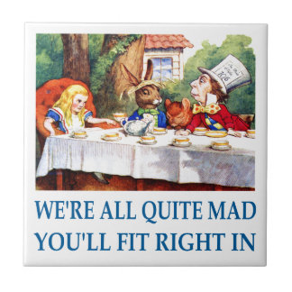 We're All Quite Mad, You'll Fit Right In! Tile