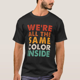 We're All The Same Color Inside Melanin African Am T-Shirt