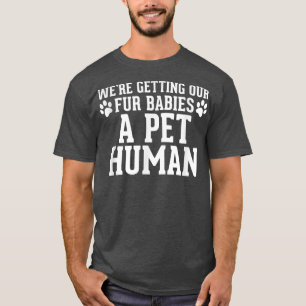 We're Getting Our Fur Babies a Pet Human Pregnanc T-Shirt