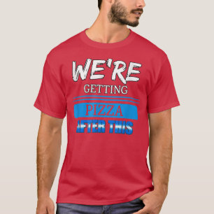Were Getting Pizza Workout Funny Sarcastic Sassy T-Shirt