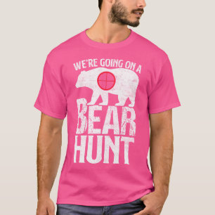 We'Re Going On A Bear Hunt Bear Hunting T-Shirt