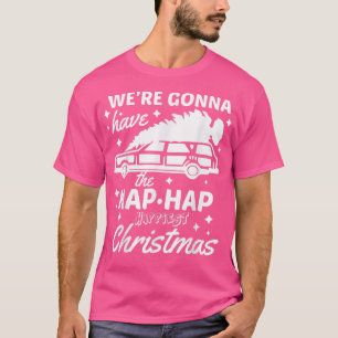 We're Gonna Have The Hap Hap Happiest Christmas T-Shirt