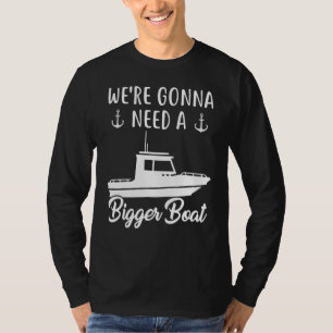 Were Gonna Need A Big Boat Pontoon Captain Boating T-Shirt