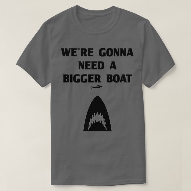 Were Gonna Need A Bigger Boat T-Shirt (Design Front)