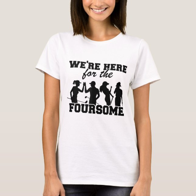 We're Here For The Foursome Funny Golf T-Shirt (Front)