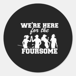 We're Here For The Foursome Funny Sarcasm Golf Lov Classic Round Sticker