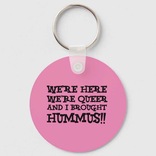We're Here We're Queer And I Brought Hummus Key Ring (Front)