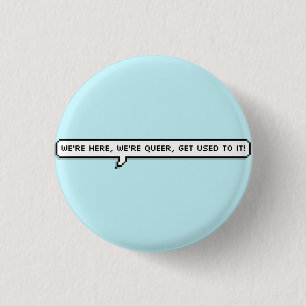 we're here, we're queer, get used to it 3 cm round badge