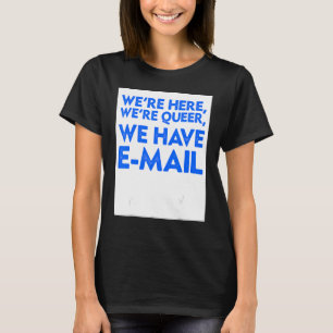 We're Here We're Queer We Have Email LGBT T-Shirt
