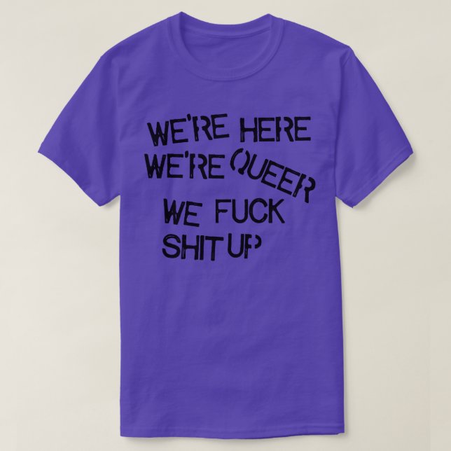 Were Here Were Queer We Up T-Shirt (Design Front)