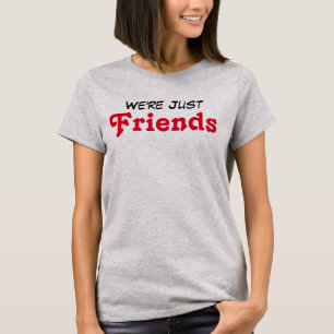 We're Just Friends T-Shirt