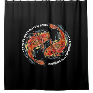We're Just Two Lose Souls Swimming In A Fish Bowl Shower Curtain