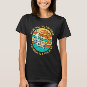 We're Just Two Lost Souls Swimming in A Fish Bowl T-Shirt