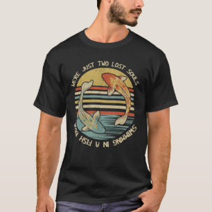 We're Just Two Lost Souls Swimming In A Fish Bowl T-Shirt