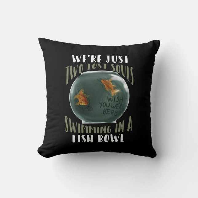 We're Just Two Lost Souls Swimming In Fish Bowl Cushion (Front)
