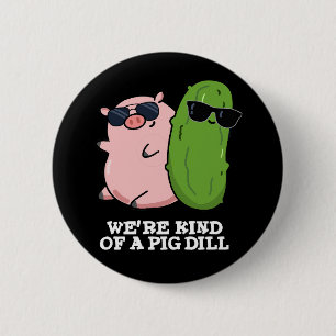 We're Kind Of A Pig Dill Funny Pun Dark BG 6 Cm Round Badge