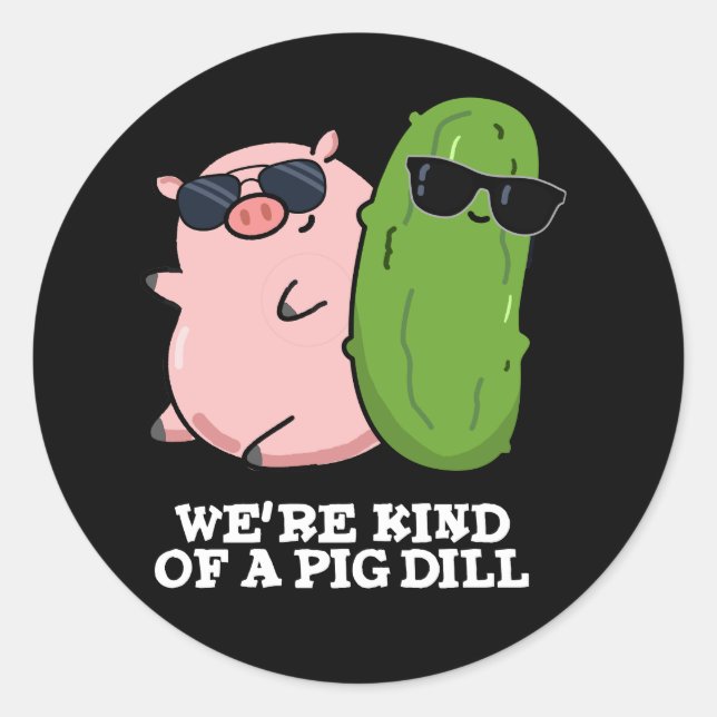 We're Kind Of A Pig Dill Funny Pun Dark BG Classic Round Sticker (Front)