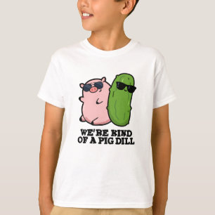 We're Kind Of A Pig Dill Funny Pun T-Shirt