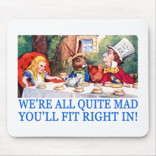 WE'RE LL QUITE MAD, YOU'LL FIT RIGHT IN! MOUSE MAT