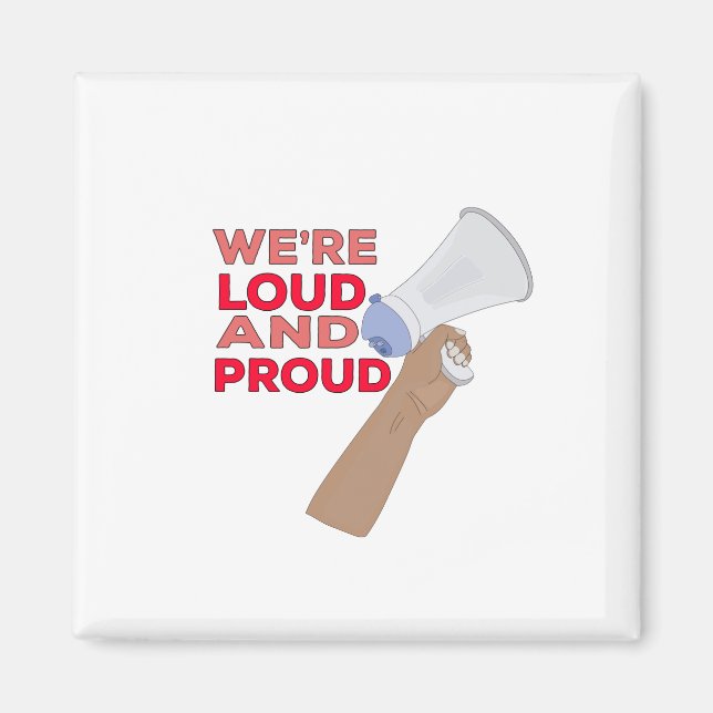 We're Loud and Proud Magnet (Front)