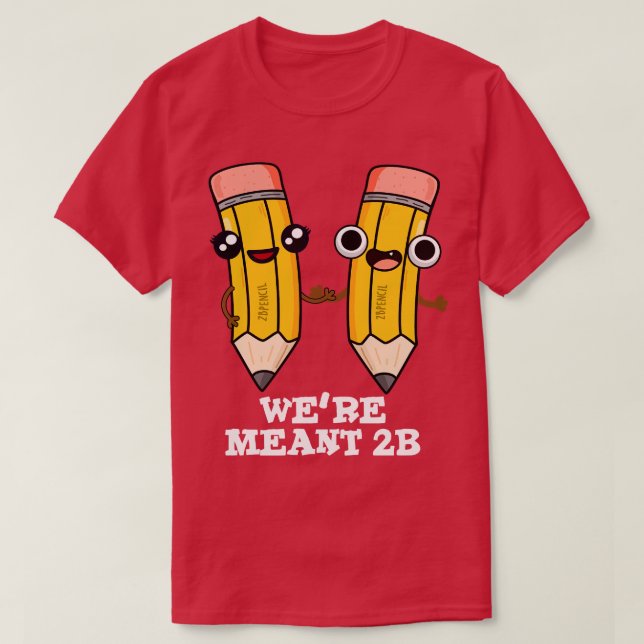 Were Meant 2B Cute Pencil Pun 1 T-Shirt (Design Front)