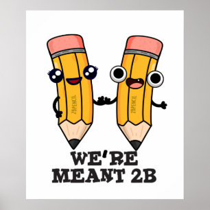 We're Meant 2B Funny Pencil Pun Poster