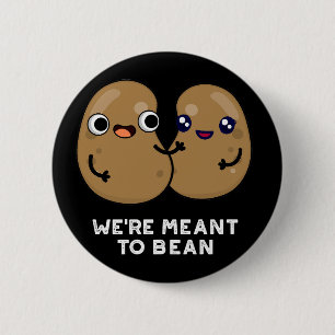 We're Meant To Bean Funny Legume Pun Dark BG 6 Cm Round Badge