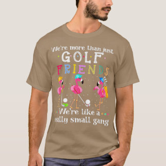 Were More han Just Golf Friends  Flamingo  T-Shirt