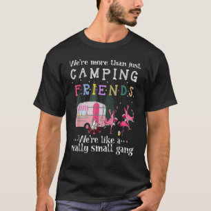 We're More Than Just Camping Friends We're Like A  T-Shirt