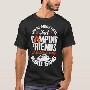 We're More Than Just Camping Friends We're Like A  T-Shirt