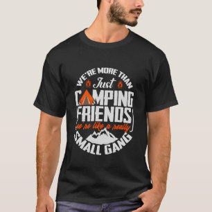 We're More Than Just Camping Friends We're Like A  T-Shirt