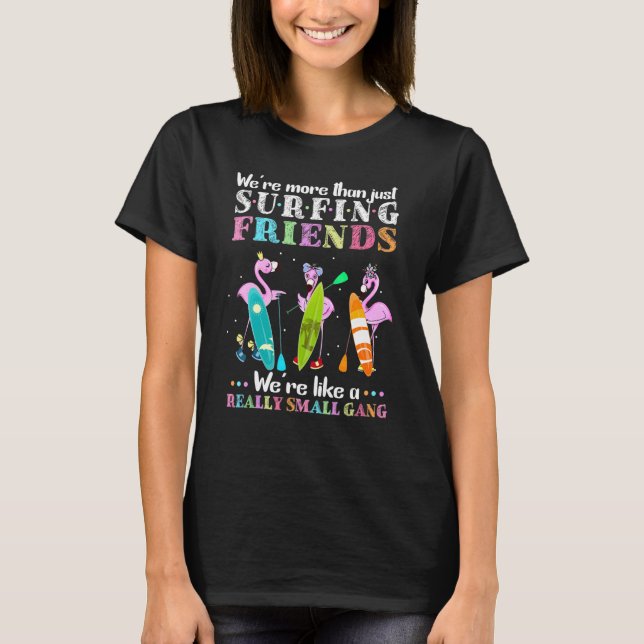 We're More Than Just Surfing Friends   Flamingo Ga T-Shirt (Front)