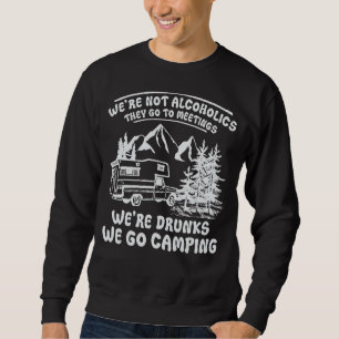 We're Not Alcoholics They Go To Meetings Camping Sweatshirt