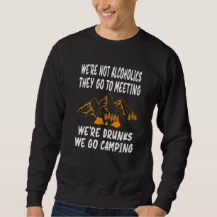 We're Not Alcoholics They Go To Meetings Drunk We Sweatshirt